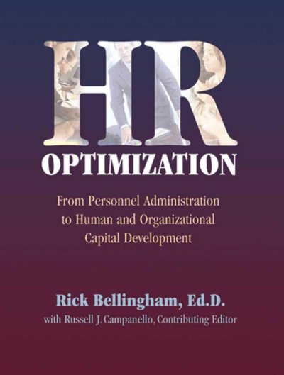 HR optimization [electronic resource] : from personnel administration to human and organizational capital development / Rick Bellingham with Russell J. Campanello, contributing editor.