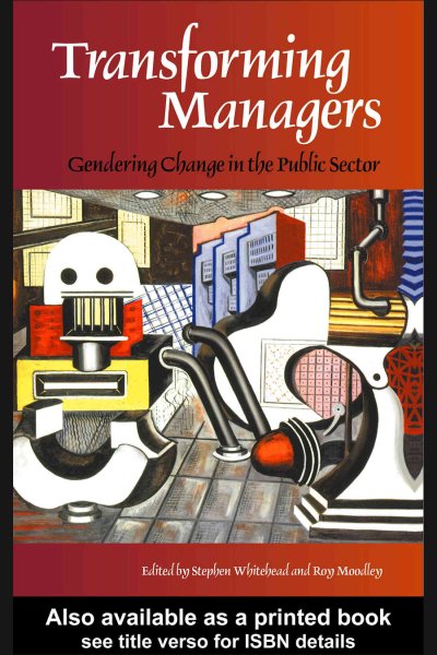 Transforming managers [electronic resource] : gendering change in the public sector / [edited by] Stephen Whitehead, Roy Moodley.