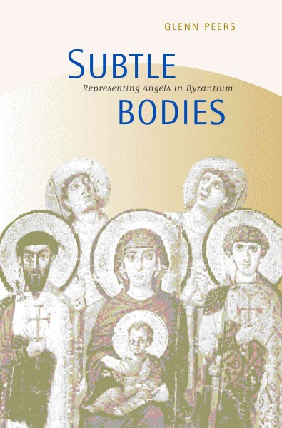 Subtle bodies [electronic resource] : representing angels in Byzantium / Glenn Peers.