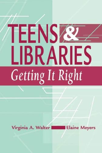 Teens and libraries [electronic resource] : getting it right / Virginia A. Walter, Elaine E. Meyers.