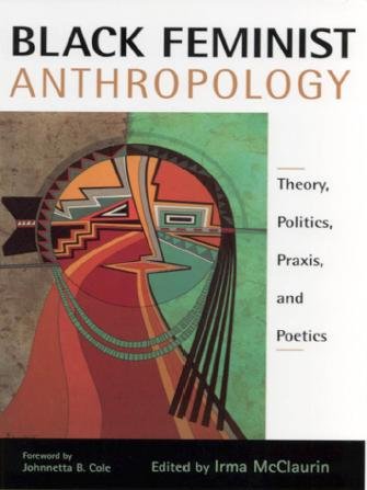 Black feminist anthropology [electronic resource] : theory, politics, praxis, and poetics / edited by Irma McClaurin.