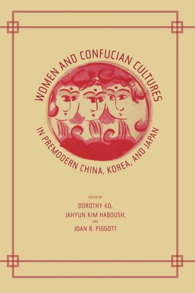 Women and Confucian cultures in premodern China, Korea, and Japan [electronic resource] / edited by Dorothy Ko, JaHyun Kim Haboush, and Joan R. Piggott.