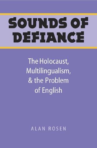 Sounds of defiance [electronic resource] : the Holocaust, multilingualism, and the problem of English / Alan Rosen.