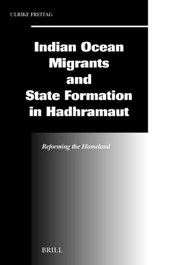 Indian Ocean migrants and state formation in Hadhramaut [electronic resource] : reforming the homeland / by Ulrike Freitag.
