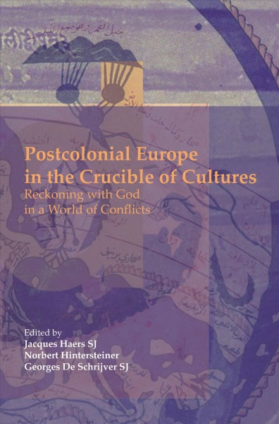 Postcolonial Europe in the crucible of cultures [electronic resource] : reckoning with God in a world of conflicts / edited by Jacques Haers, Norbert Hintersteiner and Georges De Schrijver.