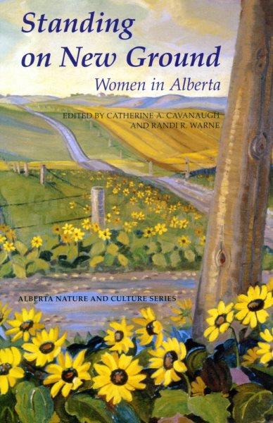 Standing on new ground [electronic resource] : women in Alberta / edited by Catherine A. Cavanaugh and Randi R. Warne.