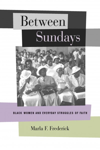 Between Sundays [electronic resource] : Black women and everyday struggles of faith / Marla F. Frederick.