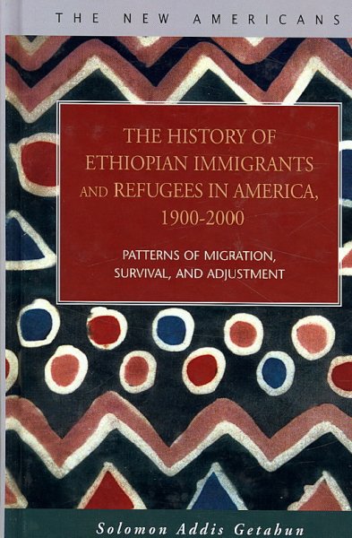 The history of Ethiopian immigrants and refugees in America, 1900-2000 [electronic resource] : patterns of migration, survival, and adjustment / Solomon Addis Getahun.