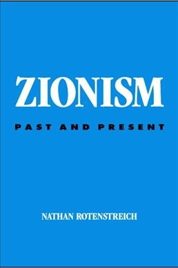 Zionism [electronic resource] : past and present / Nathan Rotenstreich ; foreword by Ephrat Balberg-Rotenstreich ; with an additional essay by Avi Bareli and Yossef Gorny ; afterword by Shlomo Avineri.