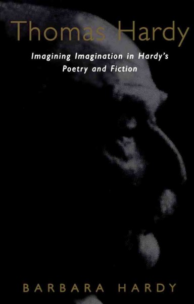 Thomas Hardy [electronic resource] : imagining imagination : Hardy's poetry and fiction / Barbara Hardy.