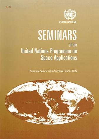 Seminars of the United Nations Programme on Space Applications [electronic resource] : selected papers from activities held in 2004.