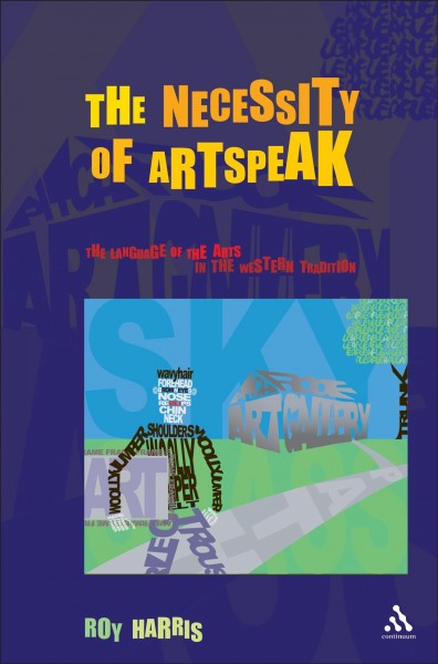 The necessity of artspeak [electronic resource] : the language of the arts in the western tradition / Roy Harris.