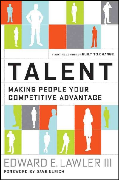 Talent [electronic resource] : making people your competitive advantage / Edward E. Lawler III ; foreword by Dave Ulrich.