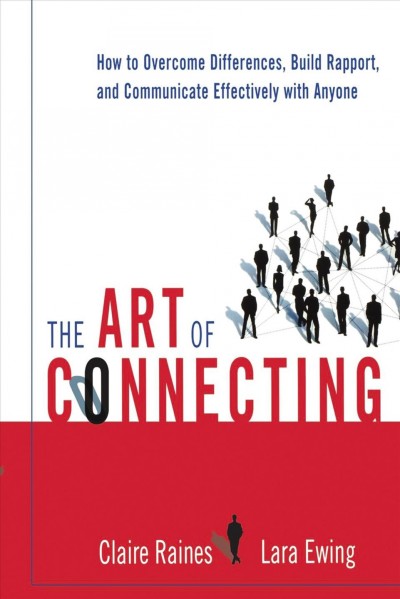 The art of connecting [electronic resource] : how to overcome differences, build rapport, and communicate effectively with anyone / Claire Raines and Lara Ewing.