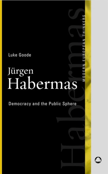 Jürgen Habermas [electronic resource] : democracy and the public sphere / Luke Goode.