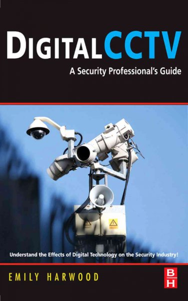 Digital CCTV [electronic resource] : a security professional's guide / Emily Harwood.