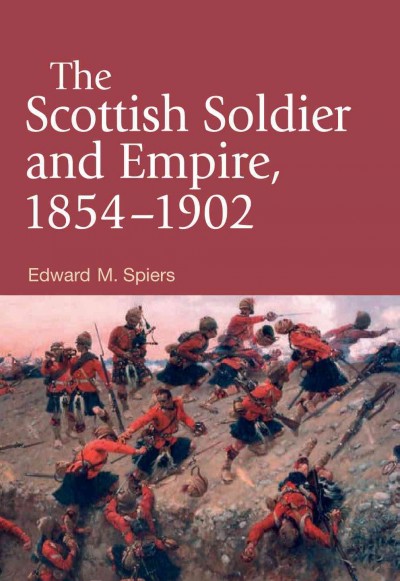 The Scottish soldier and empire, 1854-1902 [electronic resource] / Edward M. Spiers.