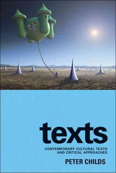 Texts [electronic resource] : contemporary cultural texts and critical approaches / Peter Childs.