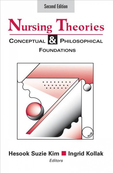 Nursing theories [electronic resource] : conceptual & philosophical foundations / Hesook Suzie Kim, Ingrid Kollak, editors.