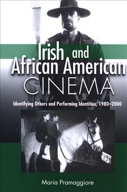 Irish and African American cinema [electronic resource] : identifying others and performing identities, 1980-2000 / Maria Pramaggiore.