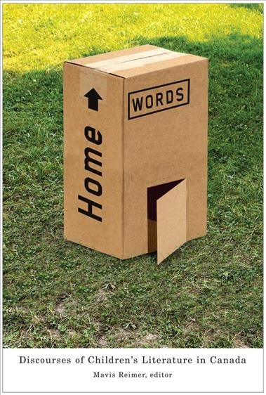 Home words [electronic resource] : discourses of children's literature in Canada / Mavis Reimer, editor.