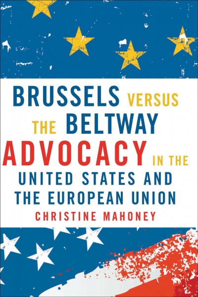 Brussels versus the Beltway [electronic resource] : advocacy in the United States and the European Union / Christine Mahoney.