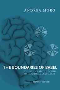 The boundaries of Babel [electronic resource] : the brain and the enigma of impossible languages / Andrea Moro ; translated from Italian by Ivano Caponigro and Daniel B. Kane.