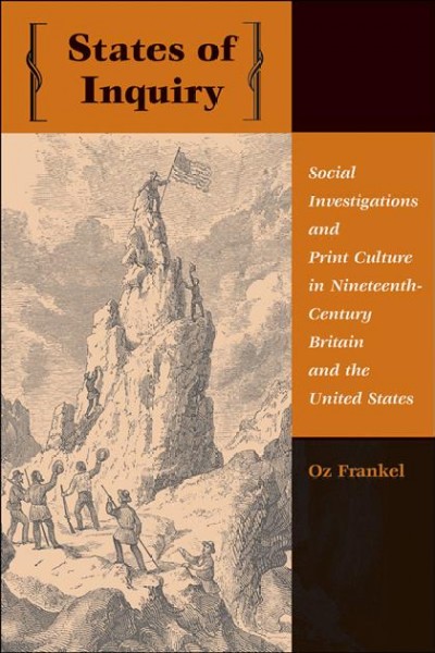 States of inquiry [electronic resource] : social investigations and print culture in nineteenth-century Britain and the United States / Oz Frankel.