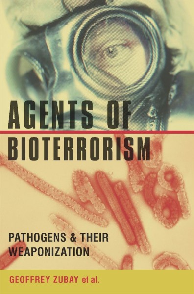 Agents of bioterrorism [electronic resource] : pathogens and their weaponization / [edited by] Geoffrey Zubay, et al.