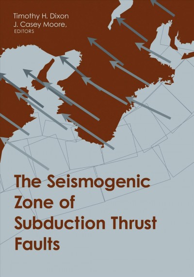 The seismogenic zone of subduction thrust faults [electronic resource] / edited by Timothy H. Dixon and J. Casey Moore.