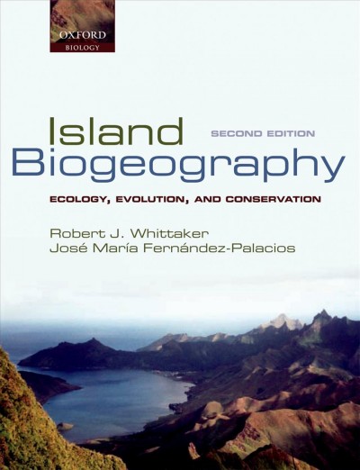 Island biogeography [electronic resource] : ecology, evolution, and conservation / Robert J. Whittaker, and José María Fernández-Palacios.