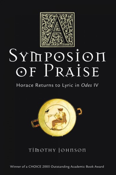 A symposion of praise [electronic resource] : Horace returns to lyric in Odes IV / Timothy S. Johnson.