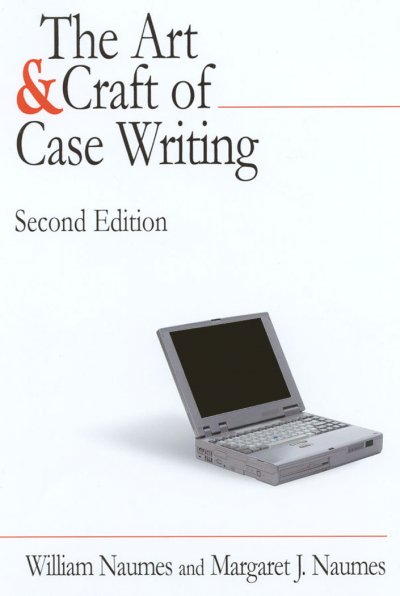 The art & craft of case writing [electronic resource] / William Naumes and Margaret J. Naumes.