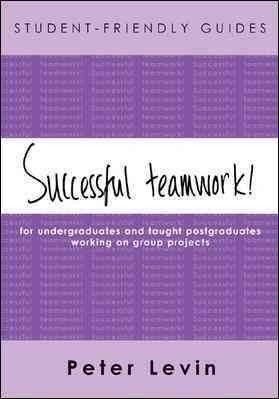 Successful teamwork! [electronic resource] : for undergraduates and taught postgraduates working on group projects / Peter Levin.