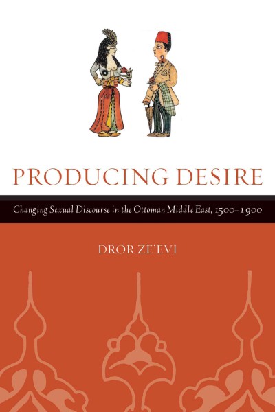 Producing desire [electronic resource] : changing sexual discourse in the Ottoman Middle East, 1500-1900 / Dror Ze'evi.