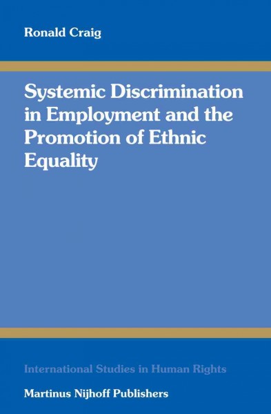 Systemic discrimination in employment and the promotion of ethnic equality [electronic resource] / by Ronald Craig.