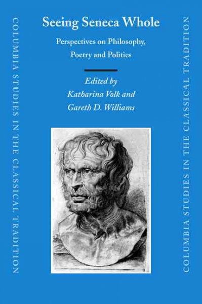 Seeing Seneca whole [electronic resource] : perspectives on philosophy, poetry, and politics / edited by Katharina Volk and Gareth D. Williams.