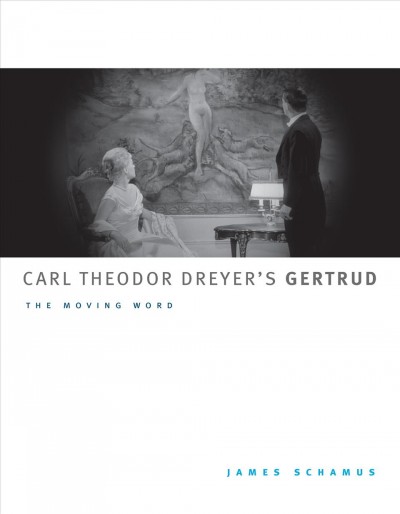 Carl Theodor Dreyer's Gertrud [electronic resource] : the moving word / James Schamus.