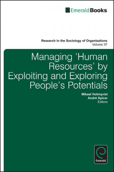 Managing 'human resources' by exploiting and exploring people's potentials [electronic resource] / edited by Mikael Holmqvist, André Spicer.