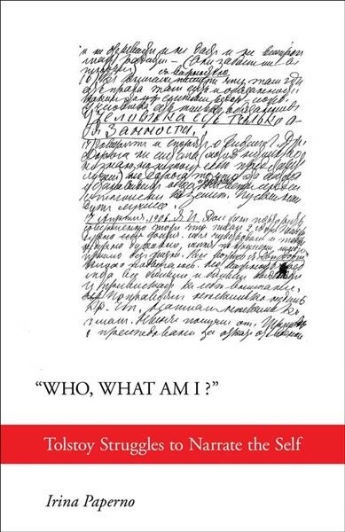 "Who, what am I?" : Tolstoy struggles to narrate the self / Irina Paperno.