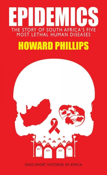 Epidemics [electronic resource] : the story of South Africa's five most lethal human diseases / Howard Phillips.