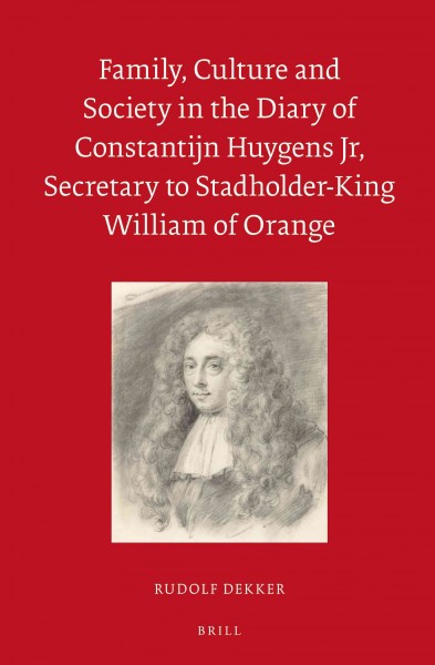 Family, culture and society in the diary of Constantijn Huygens Jr, secretary to Stadholder-King William of Orange [electronic resource] / by Rudolf Dekker.