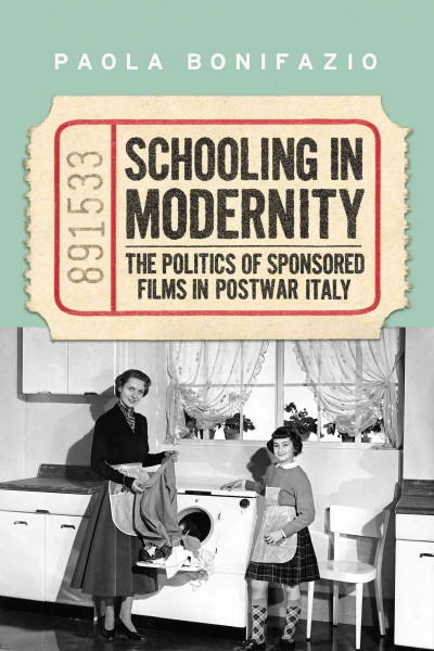 Schooling in modernity : the politics of sponsored films in postwar Italy / Paola Bonifazio.