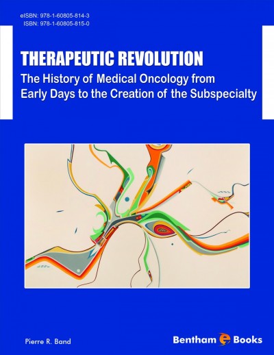 Therapeutic revolution : the history of medical oncology from early days to the creation of the subspecialty / authored by Pierre R. Band.