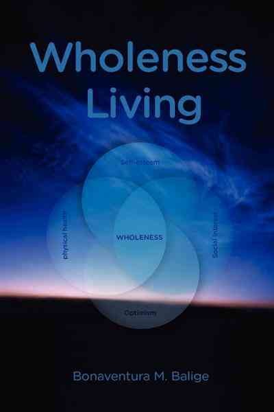 Wholeness living [electronic resource] / Bonaventura M. Balige.