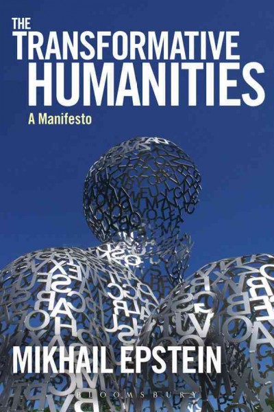 The transformative humanities [electronic resource] : a manifesto / Mikhail Epstein ; translated and edited by Igor Klyukanov.