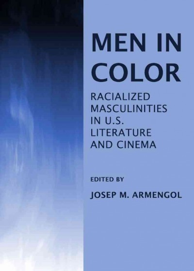 Men in color [electronic resource] : racialized masculinities in U.S. literature and cinema / edited by Josep M. Armengol.