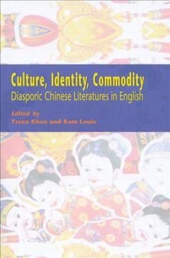 Culture, identity, commodity [electronic resource] : diasporic Chinese literatures in English / edited by Tseen Khoo and Kam Louie.