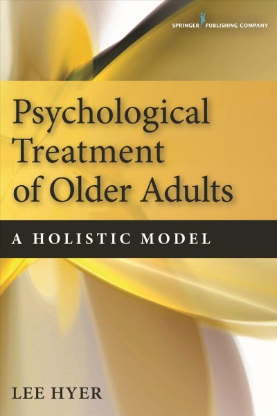 Psychological treatment of older adults : a holistic model / Lee Hyer.