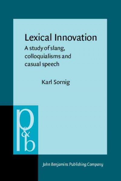 Lexical innovation [electronic resource] : a study of slang, colloquialisms, and casual speech / Karl Sornig.